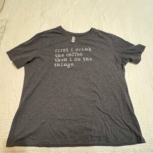 First I Drink The Coffee Then I Do The Things T-Shirt, XL